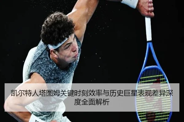 凯尔特人塔图姆关键时刻效率与历史巨星表现差异深度全面解析